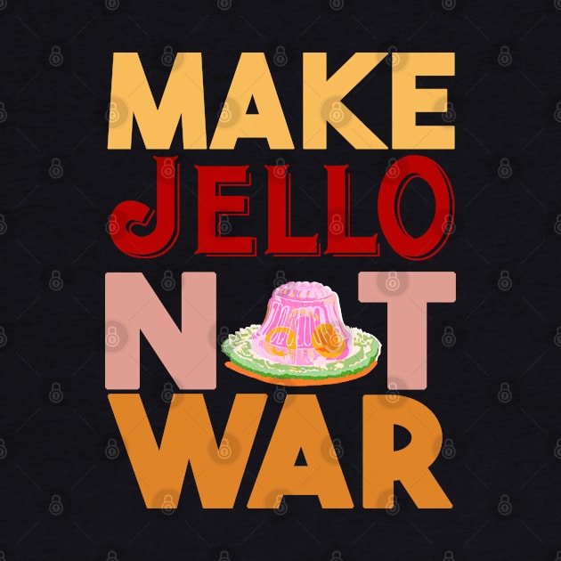 Make Jello Not War by hellotomag